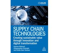 Supply Chain Technologies : Creating Sustainable Value Through Innovation and Digital Transformation