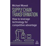 Supply Chain Transformation : How to Leverage Technology for Competitive Advantage