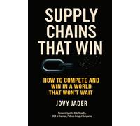 Supply Chains That Win: How Resilient Leaders Turn Disruption into Competitive Advantage: Real Stories and Lessons from Boardrooms and Factory Floors Across Asia and Beyond