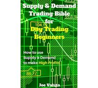 Supply & Demand Trading Bible for Day Trading Beginners: How to use Supply and Demand to make High Profits