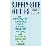 Supply-Side Follies: Why Conservative Economics Fails, Liberal Economics Falters, and Innovation Economics is the Answer