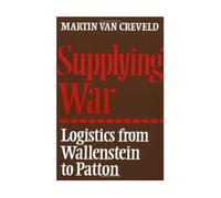 Supplying War: Logistics from Wallenstein to Patton