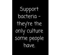 Support bacteria - they’re the only culture some people have.: Funny Blank Lined Notebook,Journal with Funny Sarcastic Quote for ... book,notepad or write your thoughts,jok