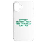Support Shelters They Need More Then Just Love Case for iPhone 16 Plus