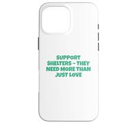 Support Shelters They Need More Then Just Love Case for iPhone 16 Pro Max