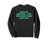 Support Shelters They Need More Then Just Love Sweatshirt