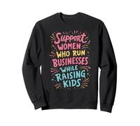 Support Women Who Run Businesses While Raising Kids Sweatshirt