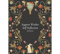 Support Worker Self-Reflection Journal: Reflect, Reset & Refocus After Each Shift