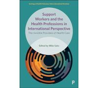 Support Workers and the Health Professions in International Perspective: The Invisible Providers of Health Care (Sociology of Health Professions)