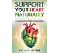 Support Your Heart Naturally: A Practical Guide to Promoting Heart Health, Encouraging Healthy Blood Pressure, and Strengthening Cardiovascular Wellness