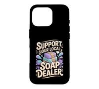 Support Your Local Soap Dealer Making Handmade Case for iPhone 16 Pro