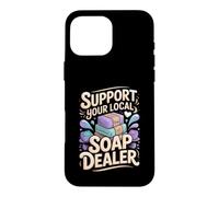 Support Your Local Soap Dealer Making Handmade Case for iPhone 16 Pro Max