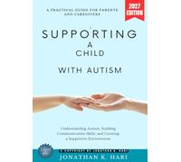 Supporting a Child with Autism:: A Practical Guide for Parents and Caregivers (Understanding Autism, Building Communication Skills, and Creating a Supportive Environment)