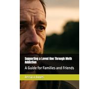 Supporting a Loved One Through Meth Addiction: A Guide for Families and Friends (Breaking Free: The Meth Recovery Series)