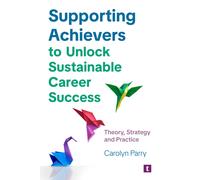 Supporting Achievers to Unlock Sustainable Career Success : Theory, Strategy and Practice