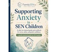 Supporting Anxiety in SEN Children: A calm, low-demand guide and workbook for worry, safety, and gentle confidence (Family SENse: Gentle Support Guides for SEN Families)