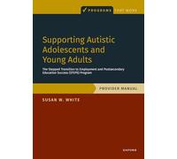Supporting Autistic Adolescents and Young Adults: The Stepped Transition to Employment and Postsecondary Education Success (STEPS) Program: Provider Manual (Programs That Work)