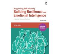 Supporting Behaviour by Building Resilience and Emotional Intelligence: A Guide for Classroom Teachers (Critical Teaching A new and fully revised edition of Understanding and Supporting Behaviour through Emotional Intelligence. Suitable for all trainees a