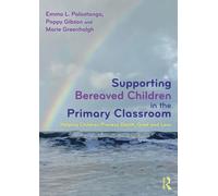Supporting Bereaved Children in the Primary Classroom : Helping Children Process Death, Grief and Loss