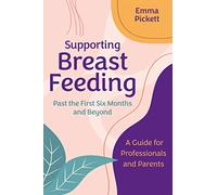 Supporting Breastfeeding Past the First Six Months and Beyond : A Guide for Professionals and Parents - Emma Pickett - book