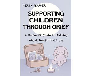 Supporting Children Through Grief: A Parent’s Guide to Talking About Death and Loss