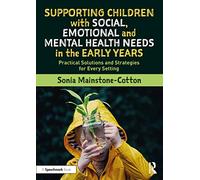 Supporting Children with Social, Emotional and Mental Health Needs in the Early Years: Practical Solutions and Strategies for Every Setting