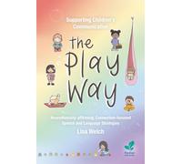 Supporting Children's Communication The Play Way : Neurodiversity-affirming, Connection-focused Speech and Language Strategies