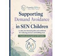 Supporting Demand Avoidance in SEN Children: A calm, low-demand guide and workbook for reducing pressure and building trust (Family SENse: Gentle Support Guides for SEN Families)