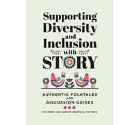 Supporting Diversity and Inclusion with Story : Authentic Folktales and Discussion Guides
