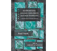 Supporting Dying Children and their Families: A Handbook For Christian Ministry (The SPCK Library of Ministry)