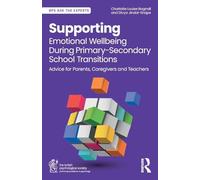 Supporting Emotional Wellbeing During Primary-Secondary School Transitions: Advice for Parents, Caregivers and Teachers (BPS Ask The Experts in Psychology Series)