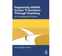 Supporting Midlife Career Transitions Through Coaching : A Psychological Guide