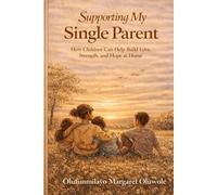 Supporting My Single Parent: How Children Can Help Build Love, Strength, and Hope at Home