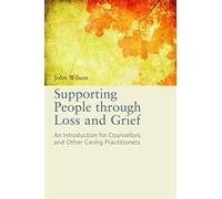 Supporting People through Loss and Grief : An Introduction for Counsellors and Other Caring Practitioners