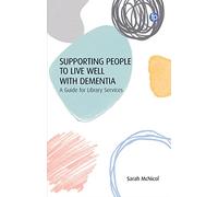 Supporting People to Live Well with Dementia: A Guide for Library Services