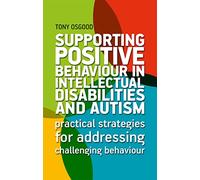 Supporting Positive Behaviour in Intellectual Disabilities and Autism by Osgood & Tony