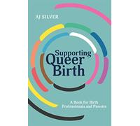Supporting Queer Birth: A Book for Birth Professionals and Parents