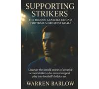 Supporting Strikers: The Hidden Geniuses Behind Football’s Greatest Goals: Uncover the untold stories of creative second strikers who turned support ... Stories of the Greatest Players of All Time)