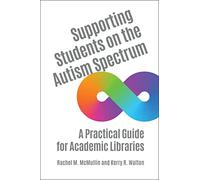 Supporting Students on the Autism Spectrum: A Practical Guide for Academic Libraries