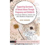 Supporting Survivors of Sexual Abuse Through Pregnancy and Childbirth: A Guide for Midwives, Doulas and Other Healthcare Professionals