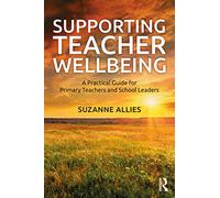 Supporting Teacher Wellbeing: A Practical Guide for Primary Teachers and School Leaders