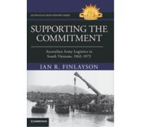 Supporting the Commitment : Australian Army Logistics in South Vietnam, 1962-1973