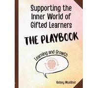 Supporting the Inner World of Gifted Learners: The Learning and Growth PLAYBOOK - Reframing Teacher Language (Reframing Teacher Language: Supporting the Inner World of Gifted Learners)