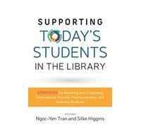 Supporting Today's Students in the Library : Strategies for Retaining and Graduating International, Transfer, First-Generation, and Re-Entry Students