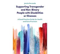 Supporting Transgender and Non-Binary People with Disabilities or Illnesses: A Good Practice Guide for Health and Care Provision