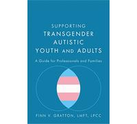 Supporting Transgender Autistic Youth and Adults : A Guide for Professionals and Families