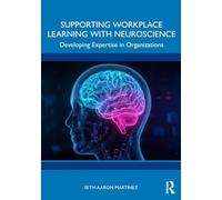 Supporting Workplace Learning with Neuroscience: Developing Expertise in Organizations