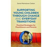 Supporting Young Children Through Change and Everyday Transitions: Practical Strategies for Practitioners and Parents