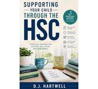 Supporting Your Child Through The HSC: A practice roadmap for success, well-being and confidence (The Student Success Series)