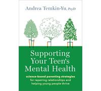 Supporting Your Teen's Mental Health: Science-Based Parenting Strategies for Repairing Relationships and Helping Young People Thrive